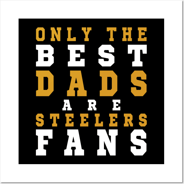 Only the Best Dads are Steelers Fans Wall Art by artspot